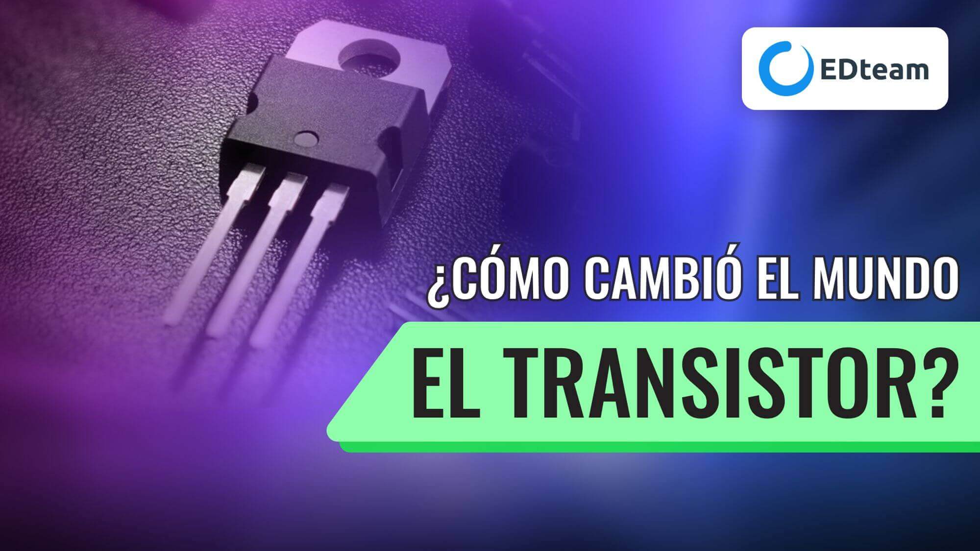 ¿Cómo el transistor transformó el mundo?